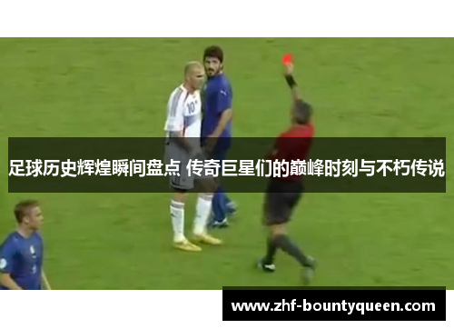 足球历史辉煌瞬间盘点 传奇巨星们的巅峰时刻与不朽传说