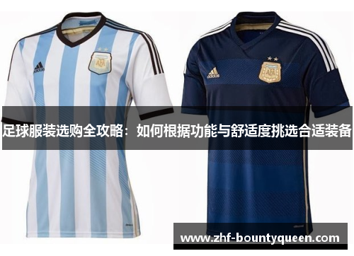 足球服装选购全攻略:如何根据功能与舒适度挑选合适装备 足球服装选购全攻略:如何根据功能与舒适度挑选合适装备