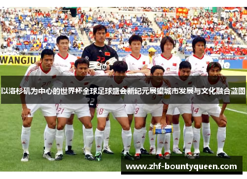 以洛杉矶为中心的世界杯全球足球盛会新纪元展望城市发展与文化融合蓝图 以洛杉矶为中心的世界杯全球足球盛会新纪元展望城市发展与文化融合蓝图
