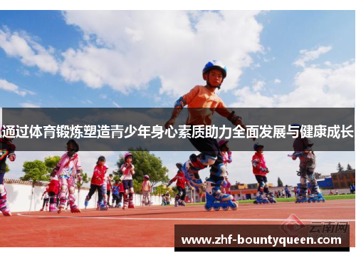 通过体育锻炼塑造青少年身心素质助力全面发展与健康成长 通过体育锻炼塑造青少年身心素质助力全面发展与健康成长
