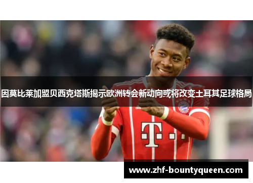 因莫比莱加盟贝西克塔斯揭示欧洲转会新动向或将改变土耳其足球格局