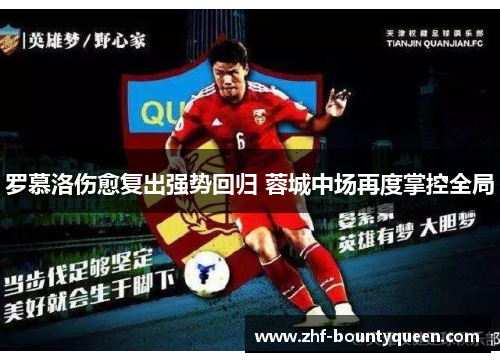 罗慕洛伤愈复出强势回归 蓉城中场再度掌控全局 罗慕洛伤愈复出强势回归 蓉城中场再度掌控全局