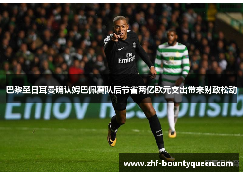 巴黎圣日耳曼确认姆巴佩离队后节省两亿欧元支出带来财政松动