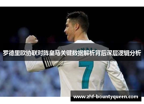 罗德里欧协联对阵皇马关键数据解析背后深层逻辑分析 罗德里欧协联对阵皇马关键数据解析背后深层逻辑分析