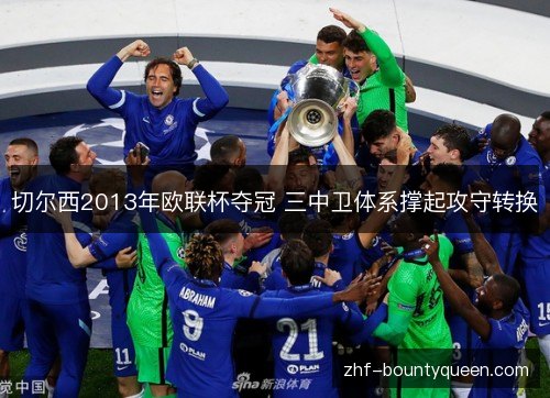 切尔西2013年欧联杯夺冠 三中卫体系撑起攻守转换 切尔西2013年欧联杯夺冠 三中卫体系撑起攻守转换